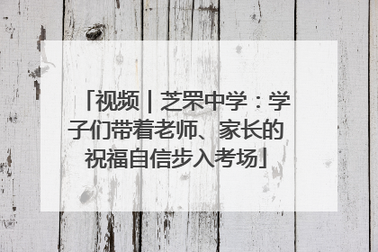 视频｜芝罘中学：学子们带着老师、家长的祝福自信步入考场