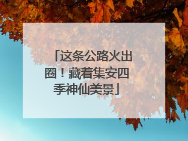 这条公路火出圈！藏着集安四季神仙美景