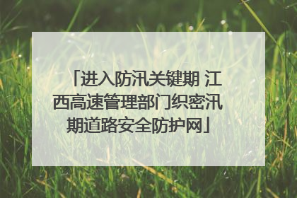 进入防汛关键期 江西高速管理部门织密汛期道路安全防护网