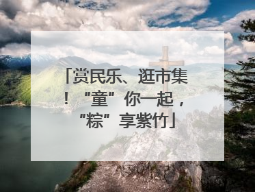 赏民乐、逛市集！“童”你一起，“粽”享紫竹