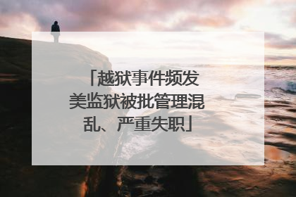 越狱事件频发 美监狱被批管理混乱、严重失职