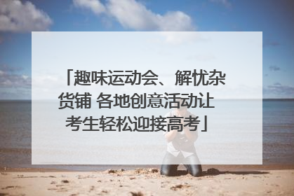 趣味运动会、解忧杂货铺 各地创意活动让考生轻松迎接高考