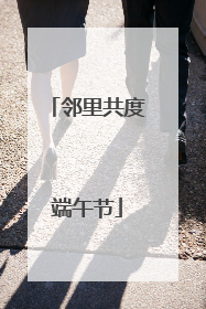 邻里共度端午节