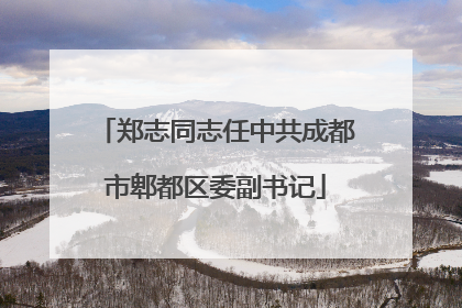 郑志同志任中共成都市郫都区委副书记