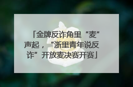 金牌反诈角里“麦”声起，“浙里青年说反诈”开放麦决赛开赛