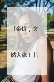 金价，突然大涨！