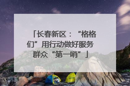 长春新区：“格格们”用行动做好服务群众“第一哨”