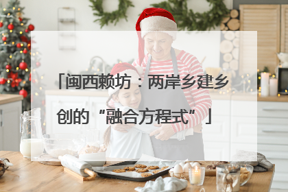 闽西赖坊：两岸乡建乡创的“融合方程式”