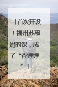 首次开设！福州苏惠娟的课，成了“香饽饽”