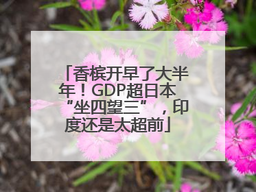 香槟开早了大半年！GDP超日本“坐四望三”，印度还是太超前