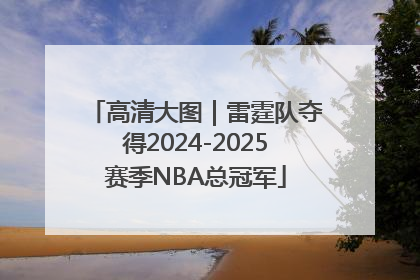高清大图｜雷霆队夺得2024-2025赛季NBA总冠军