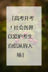 高考开考！社会各界以爱护考生自信从容入场