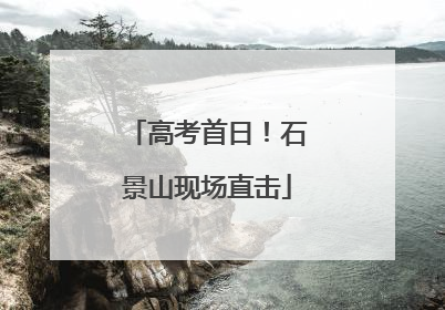 高考首日！石景山现场直击