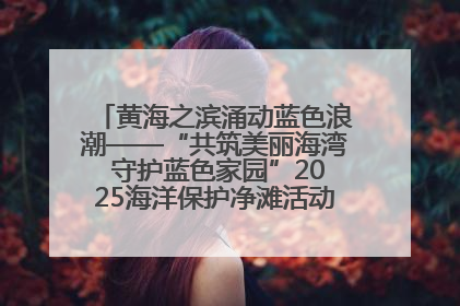 黄海之滨涌动蓝色浪潮——“共筑美丽海湾 守护蓝色家园”2025海洋保护净滩活动暨“美丽江苏—江河湖海青蓝行”海洋篇在连云港举行