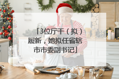 3位厅干（拟）履新，她拟任省辖市市委副书记