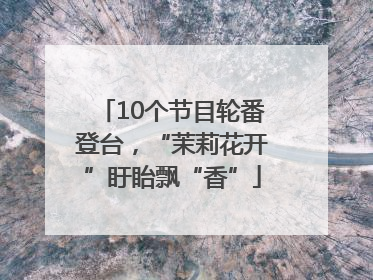 10个节目轮番登台，“茉莉花开”盱眙飘“香”