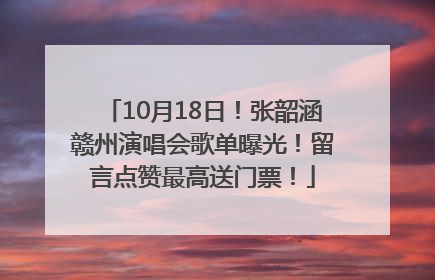 10月18日！张韶涵赣州演唱会歌单曝光！留言点赞最高送门票！