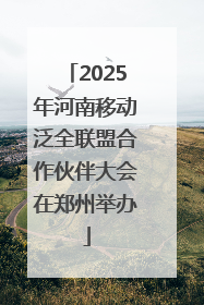 2025年河南移动泛全联盟合作伙伴大会在郑州举办