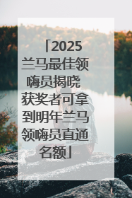2025兰马最佳领嗨员揭晓 获奖者可拿到明年兰马领嗨员直通名额