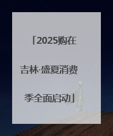2025购在吉林·盛夏消费季全面启动