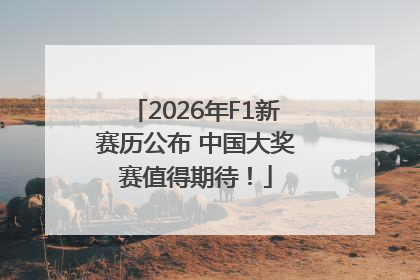 2026年F1新赛历公布 中国大奖赛值得期待！