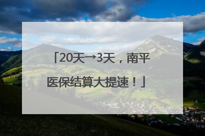 20天→3天，南平医保结算大提速！