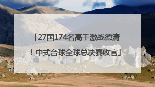 27国174名高手激战德清！中式台球全球总决赛收官