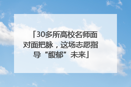 30多所高校名师面对面把脉，这场志愿指导“馥郁”未来