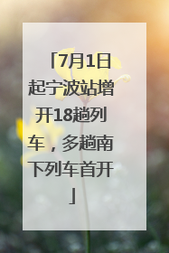 7月1日起宁波站增开18趟列车，多趟南下列车首开
