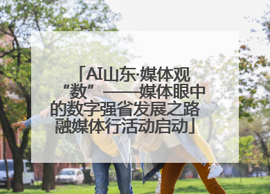 AI山东·媒体观“数”——媒体眼中的数字强省发展之路融媒体行活动启动