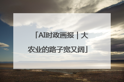 AI时政画报｜大农业的路子宽又阔