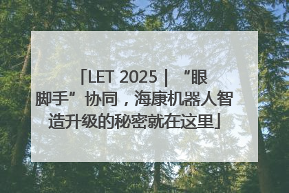 LET 2025｜“眼脚手”协同，海康机器人智造升级的秘密就在这里